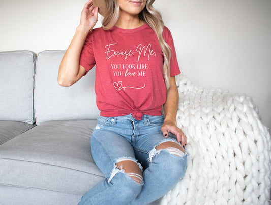 "Excuse Me, You Look Like You Love Me" T-Shirt